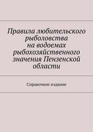 Правила любительского рыболовства на водоемах рыбохозяйственного значения Пензенской области. Справочное издание