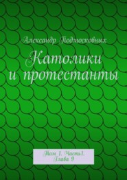 Католики и протестанты. Том 1. Часть1. Глава 9