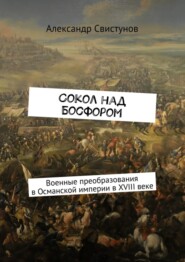 Сокол над Босфором. Военные преобразования в Османской империи в XVIII веке