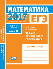 ЕГЭ 2017. Математика. Задачи прикладного содержания. Задача 10 (профильный уровень). Рабочая тетрадь