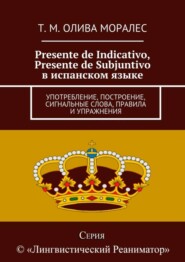 Presente de Indicativo, Presente de Subjuntivo в испанском языке. Употребление, построение, сигнальные слова, правила и упражнения