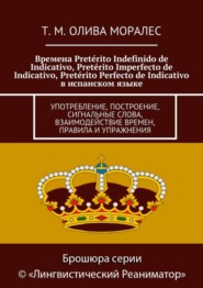 Времена Pretérito Indefinido de Indicativo, Pretérito Imperfecto de Indicativo, Pretérito Perfecto de Indicativo в испанском языке. Употребление, построение, сигнальные слова, взаимодействие времен, п