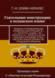 Глагольные конструкции в испанском языке. Правила и упражнения для отработки конструкций: ir + a + infinitivo, acabar + de + infinitivo, al + infinitivo, estar + gerundio (герундий), estar + participi