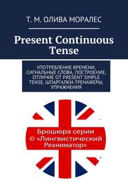 Present Continuous Tense. Употребление времени, сигнальные слова, построение, отличие от Present Simple Tense, шпаргалки-тренажеры, упражнения