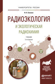 Радиоэкология и экологическая радиохимия 2-е изд., испр. и доп. Учебник для бакалавриата и магистратуры