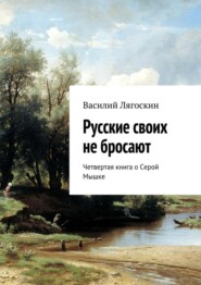 Русские своих не бросают. Четвертая книга о Серой Мышке