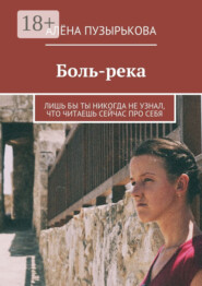 Боль-река. Лишь бы ты никогда не узнал, что читаешь сейчас про себя