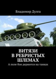 Витязи в ребристых шлемах. А поле боя держится на танках