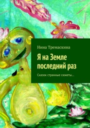 Я на Земле последний раз. Сказок странные сюжеты…