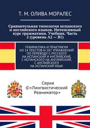 Сравнительная типология испанского и английского языков. Интенсивный курс грамматики. Учебник. Часть 2 (уровень А2 – В1). Грамматика и практикум из 14 текстов и 287 упражнений по переводу с русского н