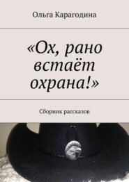 «Ох, рано встаёт охрана!». Сборник рассказов