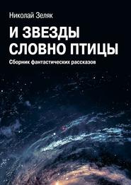 И звёзды словно птицы. Сборник фантастических рассказов