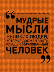 Мудрые мысли великих людей, которые должен знать каждый образованный человек