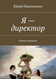 Я – директор. Конец империи