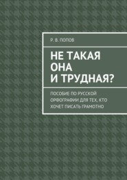 Не такая она и трудная? Пособие по русской орфографии для тех, кто хочет писать грамотно