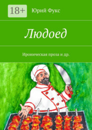 Людоед. Ироническая проза и др.