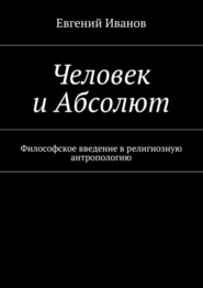 Человек и Абсолют. Философское введение в религиозную антропологию