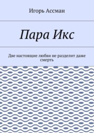 Пара Икс. Две настоящие любви не разделит даже смерть