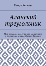 Аланский треугольник. Мир космоса, галактик, кто их населяет и отношение к нашей Земле. Триллер