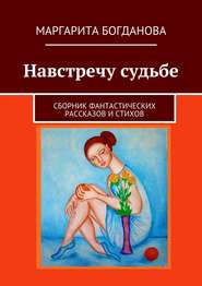 Навстречу судьбе. Сборник фантастических рассказов и стихов