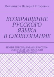 ВОЗВРАЩЕНИЕ РУССКОГО ЯЗЫКА В СЛОВОЗНАНИЕ. НОВЫЕ ПРЕОБРАЗОВАНИЯ РУССКО-СОВЕТСКОЙ СЛОВЕСНОСТИ В СЛОВОЗНАНИЕ