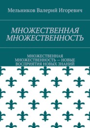 МНОЖЕСТВЕННАЯ МНОЖЕСТВЕННОСТЬ. МНОЖЕСТВЕННАЯ МНОЖЕСТВЕННОСТЬ – НОВЫЕ ВОСПРИЯТИЯ НОВЫХ ЗНАНИЙ