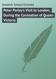 Peter Parley&apos;s Visit to London, During the Coronation of Queen Victoria