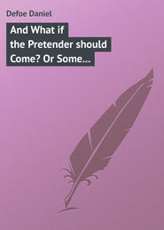 And What if the Pretender should Come? Or Some Considerations of the Advantages and Real Consequences of the Pretender&apos;s Possessing the Crown of Great Britain