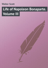 Life of Napoleon Bonaparte. Volume III