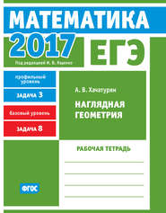 ЕГЭ 2017. Математика. Наглядная геометрия. Задача 3 (профильный уровень). Задача 8 (базовый уровень). Рабочая тетрадь