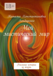 Мой мистический мир. Реальные истории из жизни