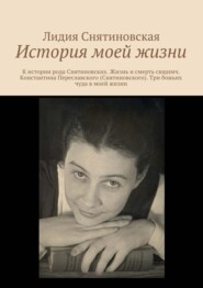 История моей жизни. К истории рода Снятиновских. Жизнь и смерть свщнмч. Константина Переславского (Снятиновского). Три божьих чуда в моей жизни