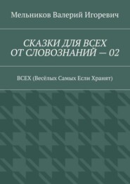 СКАЗКИ ДЛЯ ВСЕХ ОТ СЛОВОЗНАНИЙ – 02. ВСЕХ (Весёлых Самых Если Хранят)