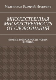 МНОЖЕСТВЕННАЯ МНОЖЕСТВЕННОСТЬ ОТ СЛОВОЗНАНИЙ. (НОВЫЕ ВОЗМОЖНОСТИ НОВЫХ ЗНАНИЙ)