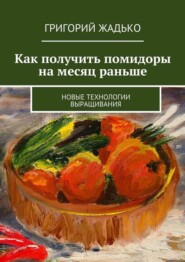 Как получить помидоры на месяц раньше. Новые технологии выращивания