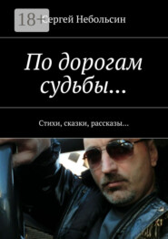 По дорогам судьбы… Стихи, сказки, рассказы…
