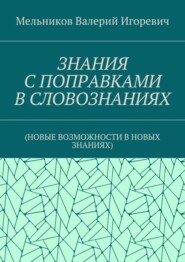 ЗНАНИЯ С ПОПРАВКАМИ В СЛОВОЗНАНИЯХ. (НОВЫЕ ВОЗМОЖНОСТИ В НОВЫХ ЗНАНИЯХ)