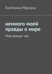 Немного моей правды о мире. Мир вокруг нас