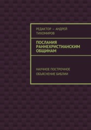 Послания раннехристианским общинам. Научное построчное объяснение Библии