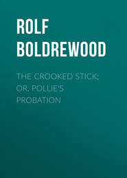 The Crooked Stick; Or, Pollie&apos;s Probation