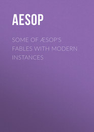 Some of Æsop&apos;s Fables with Modern Instances