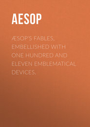 Æsop&apos;s Fables, Embellished with One Hundred and Eleven Emblematical Devices.