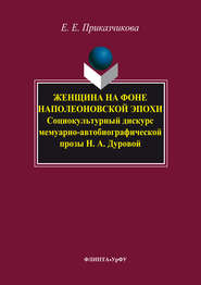 Женщина на фоне наполеоновской эпохи. Социокультурный дискурс мемуарно-автобиографической прозы Н. А. Дуровой