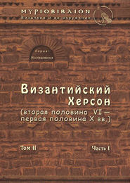 Византийский Херсон (вторая половина VI – первая половина X вв.). Том II. Часть I