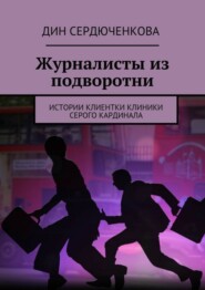 Журналисты из подворотни. Истории клиентки клиники Серого Кардинала