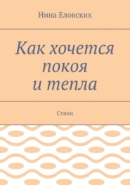 Как хочется покоя и тепла. Стихи