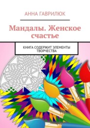 Мандалы. Женское счастье. Книга содержит элементы творчества