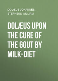 Dolæus upon the cure of the gout by milk-diet