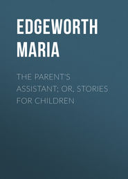 The Parent&apos;s Assistant; Or, Stories for Children