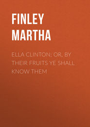 Ella Clinton; or, By Their Fruits Ye Shall Know Them